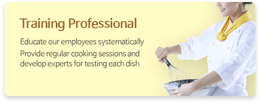 Training Professional - Educate our employees systematically Provide regular cooking sessions and develop experts for testing each dish