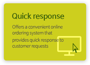 Quick response - Offers a convenient online ordering system that provides quick response to customer requests