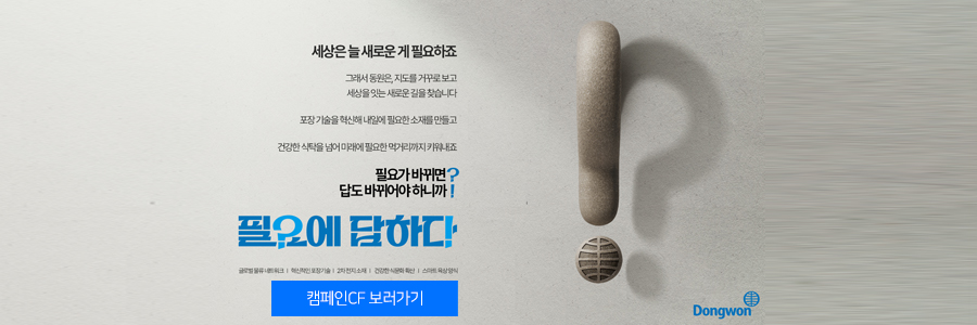세상은 늘 새로운게 필요하죠 그래서 동원은, 지도를 거꾸로보고 세상을 잇는 새로운 길을 찾습니다 포장기술을 혁신해 내일에 필요한 소재를 만들고 건강한 식탁을 넘어 미래에 필요한 먹거리까지 키워내죠 필요가바뀌면?답도 바뀌어야 하니까! 필요에 답하다 캠페인 CF 보러가기